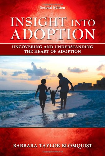 Insight into Adoption: Uncovering and Understanding the Heart of Adoption by Barbara Taylor Blomquist