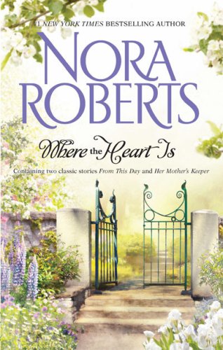Where The Heart Is: From This Day Her Mother's Keeper by Nora Roberts