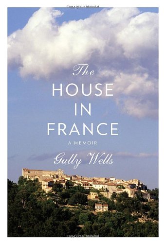 The House in France: A Memoir by Gully Wells