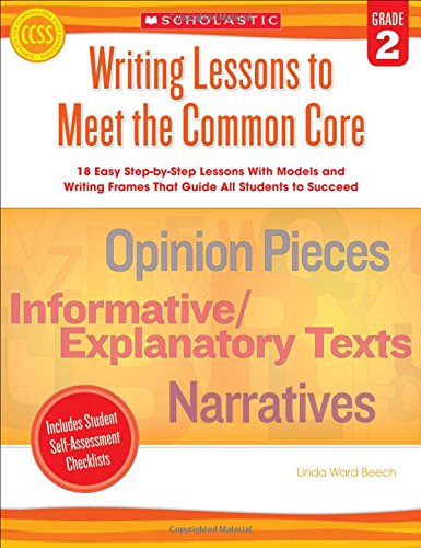 Writing Lessons To Meet the Common Core: Grade 2: 18 Easy Step-by-Step Lessons With Models and Writing Frames That Guide All Students to Succeed by Linda Beech