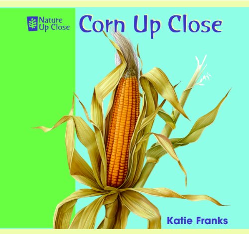 Corn Up Close (Nature Up Close) by Katie Franks