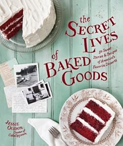 The Secret Lives of Baked Goods: Sweet Stories &amp; Recipes for America's Favorite Desserts