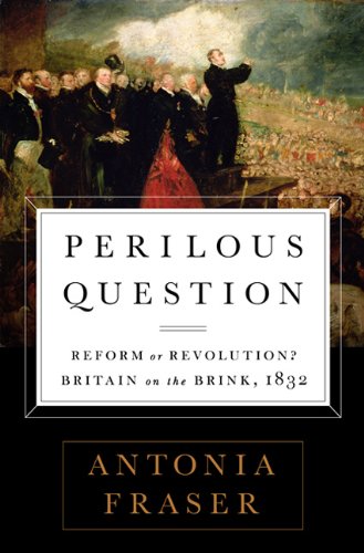 Perilous Question: Reform or Revolution? Britain on the Brink, 1832 by Antonia Fraser