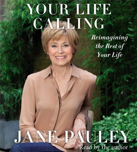 Your Life Calling: Reimagining the Rest of Your Life by Jane Pauley