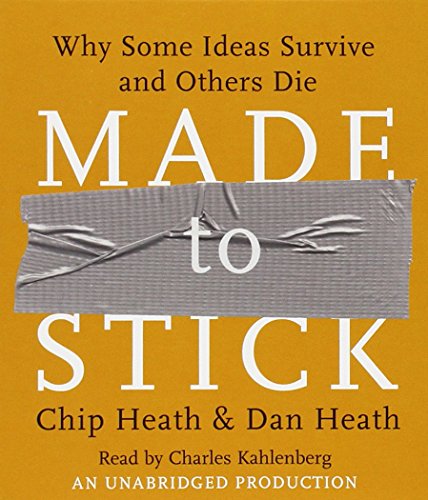 Made to Stick: Why Some Ideas Survive and Others Die by Chip Heath