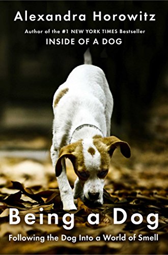 Being a Dog: Following the Dog Into a World of Smell by Alexandra Horowitz