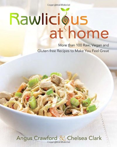 Rawlicious at Home: More Than 100 Raw, Vegan and Gluten-free Recipes to Make You Feel Great by Chelsea Clark