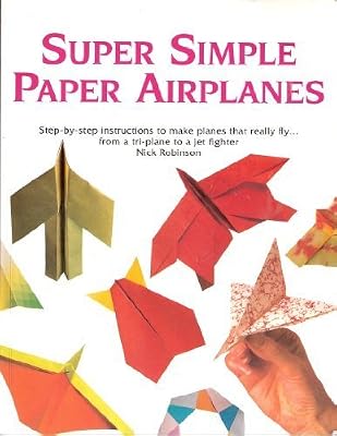 Super Simple Paper Airplanes: Step-by-step Instructions to Make Planes That Really Fly..
