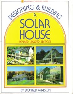 Designing & Building a Solar House (Garden Way Publishing Classic) by Watson