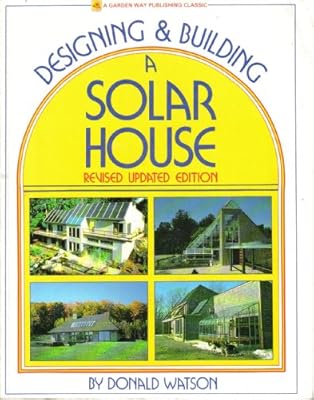 Designing & Building a Solar House (Garden Way Publishing Classic) by Watson