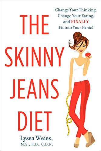 The Skinny Jeans Diet: Change Your Thinking, Change Your Eating, and Finally Fit into Your Pants! by Lyssa Weiss