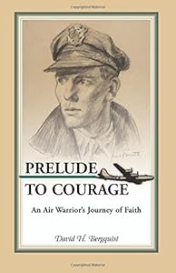 Prelude to Courage, An Air Warrior's Journey of Faith by David H. Bergquist