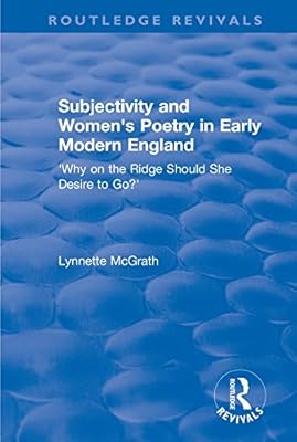 Subjectivity and Women's Poetry in Early Modern England: Why on the Ridge Should She Desire to Go? (Routledge Revivals)