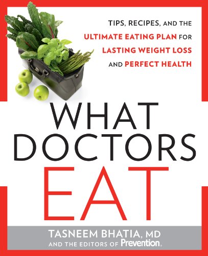 What Doctors Eat: Tips, Recipes, and the Ultimate Eating Plan for Lasting Weight Loss and Perfect Health by Tasneem Bhatia