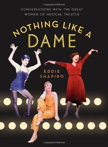 Nothing Like a Dame: Conversations with the Great Women of Musical Theater by Eddie Shapiro