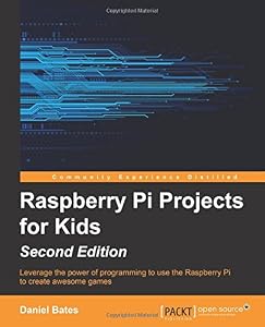 Raspberry Pi Projects for Kids - Second Edition by Daniel Bates
