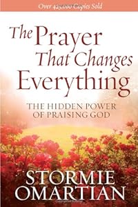 The Prayer That Changes Everything: The Hidden Power of Praising God