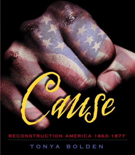 Cause: Reconstruction America 1863-1877 by Tonya Bolden