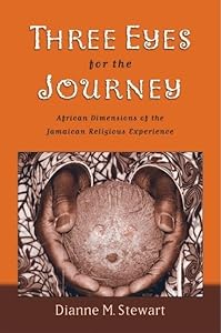 Three Eyes for the Journey: African Dimensions of the Jamaican Religious Experience by Dianne M. Stewart