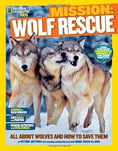 National Geographic Kids Mission: Wolf Rescue: All About Wolves and How to Save Them
