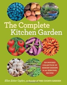 The Complete Kitchen Garden: An Inspired Collection of Garden Designs and 100 Seasonal Recipes by Ellen Ecker Ogden