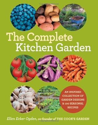 The Complete Kitchen Garden: An Inspired Collection of Garden Designs and 100 Seasonal Recipes