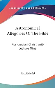 Astronomical Allegories Of The Bible: Rosicrucian Christianity Lecture Nine by Max Heindel