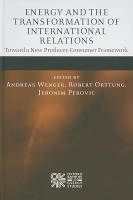 Energy and the Transformation of International Relations: Toward a New Producer-Consumer Framework (Oxford Institute for Energy Studies)