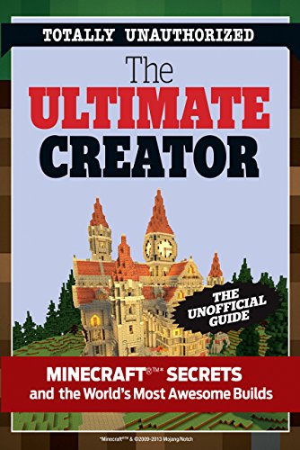 The Ultimate Creator: Minecraft&reg; Secrets and the World's Most Awesome Builds by Triumph Books