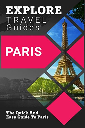 EXPLORE Travel Guides Paris: The Quick And Easy Guide To Paris by J.R. Bradshaw
