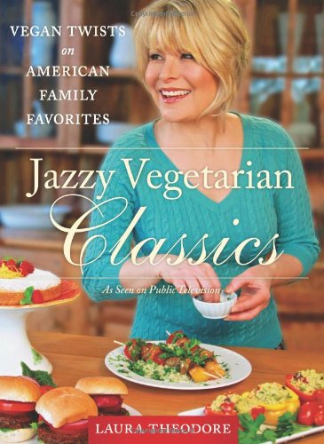 Jazzy Vegetarian Classics: Vegan Twists on American Family Favorites by Laura Theodore