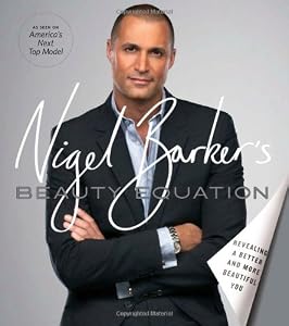 Nigel Barker's Beauty Equation: Revealing a Better and More Beautiful You