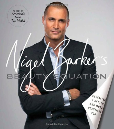 Nigel Barker's Beauty Equation: Revealing a Better and More Beautiful You by Nigel Barker