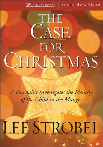 The Case for Christmas: A Journalist Investigates the Identity of the Child in the Manger by Lee Strobel