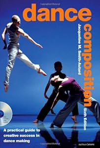 Dance Composition: A Practical Guide to Creative Success in Dance Making by Jacqueline M. Smith-Autard