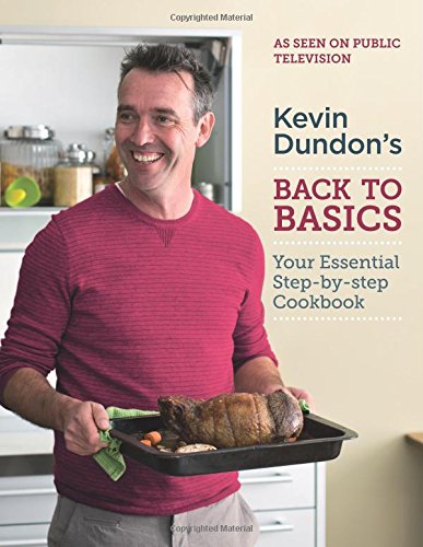 Kevin Dundon's Back to Basics: Your Essential Kitchen Bible by Kevin Dundon