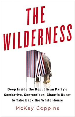 The Wilderness: Deep Inside the Republican Party's Combative, Contentious, Chaotic Quest to Take Back the White House