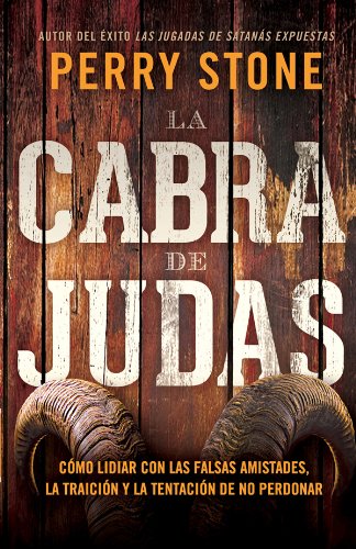 La cabra de Judas: C?mo manejar las falsas amistades, la traici?n y la tentaci?n a no perdonar (Spanish Edition) by Perry Stone