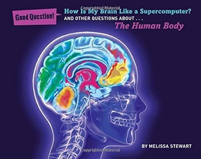 How Is My Brain Like a Supercomputer?: And Other Questions about The Human Body
