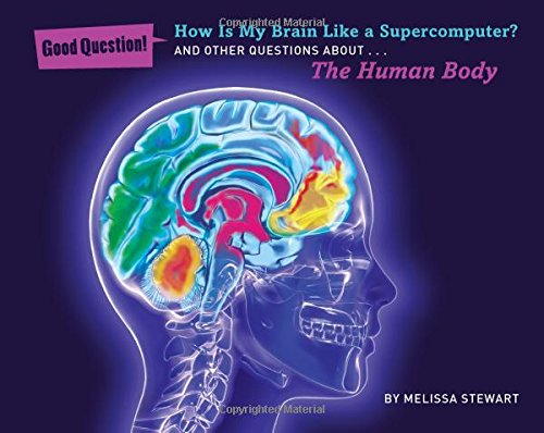 How Is My Brain Like a Supercomputer?: And Other Questions about The Human Body by Melissa Stewart