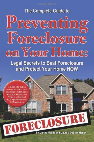 The Complete Guide to Preventing Foreclosure on Your Home: Legal Secrets to Beat Foreclosure and Protect Your Home NOW by Martha Maeda