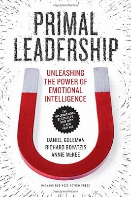 Primal Leadership, With a New Preface by the Authors: Unleashing the Power of Emotional Intelligence