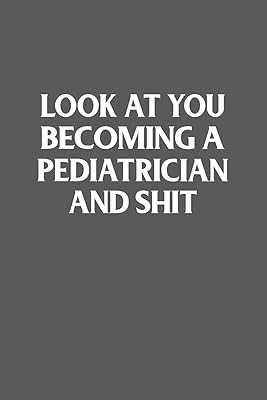Look At You Becoming A Pediatrician And Shit Funny Gag Gift: 120 Lined Pages 6 x 9 Inches