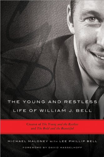 The Young and Restless Life of William J. Bell: Creator of The Young and the Restless and The Bold and the Beautiful by Michael Maloney