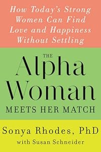 The Alpha Woman Meets Her Match: How Today's Strong Women Can Find Love and Happiness Without Settling