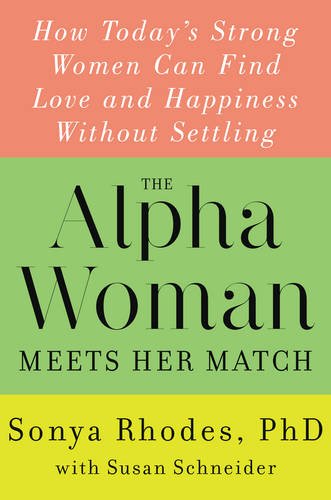 The Alpha Woman Meets Her Match: How Today's Strong Women Can Find Love and Happiness Without Settling by Sonya Rhodes