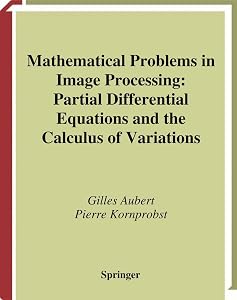Mathematical Problems in Image Processing: Partial Differential Equations and the Calculus of Variations (APPLIED MATHEMATICAL SCIENCES) by Gilles Aubert