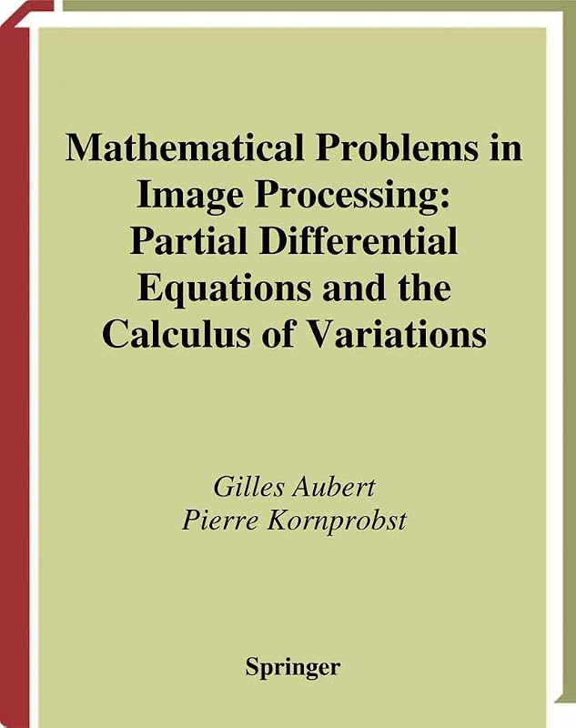 Mathematical Problems in Image Processing: Partial Differential Equations and the Calculus of Variations (APPLIED MATHEMATICAL SCIENCES) by Gilles Aubert
