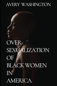 Over-Sexualization of Black Women in America by Avery Washington