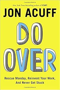 Do Over: Rescue Monday, Reinvent Your Work, and Never Get Stuck by Jon Acuff